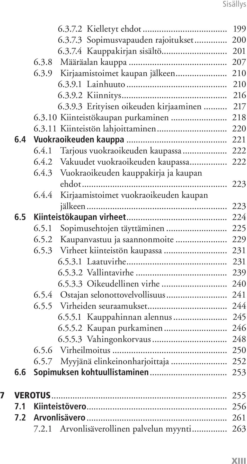 .. 222 6.4.2 Vakuudet vuokraoikeuden kaupassa... 222 6.4.3 Vuokraoikeuden kauppakirja ja kaupan ehdot... 223 6.4.4 Kirjaamistoimet vuokraoikeuden kaupan jälkeen... 223 6.5 Kiinteistökaupan virheet.