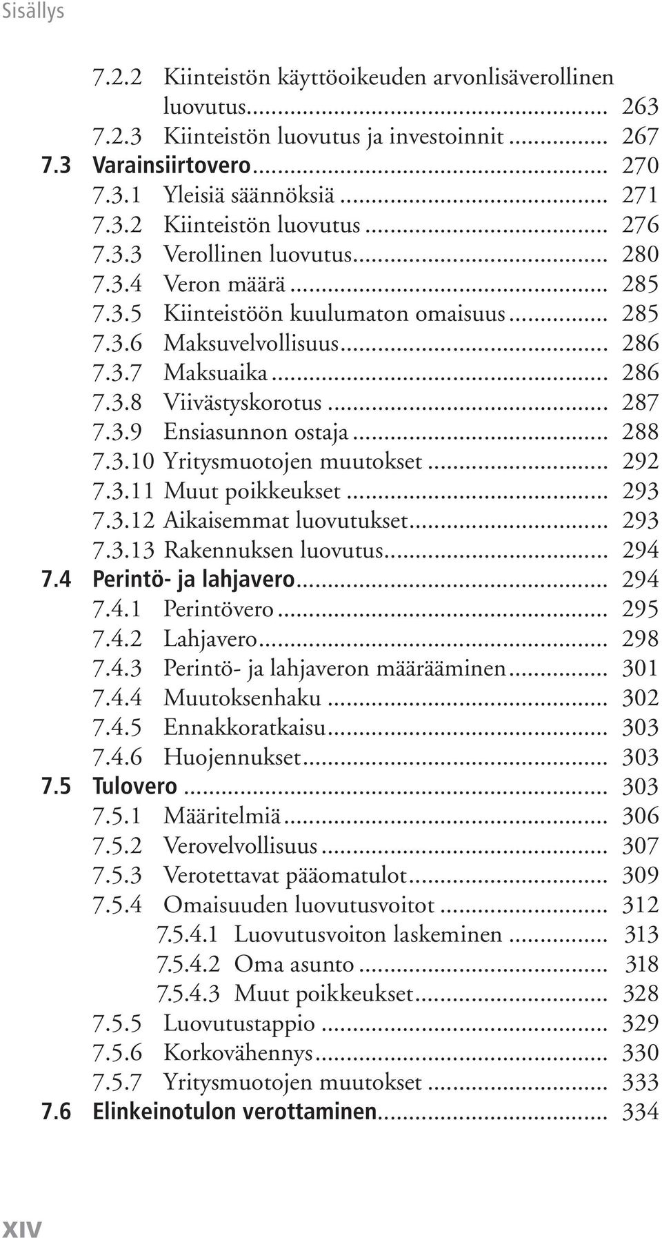 .. 288 7.3.10 Yritysmuotojen muutokset... 292 7.3.11 Muut poikkeukset... 293 7.3.12 Aikaisemmat luovutukset... 293 7.3.13 Rakennuksen luovutus... 294 7.4 Perintö- ja lahjavero... 294 7.4.1 Perintövero.
