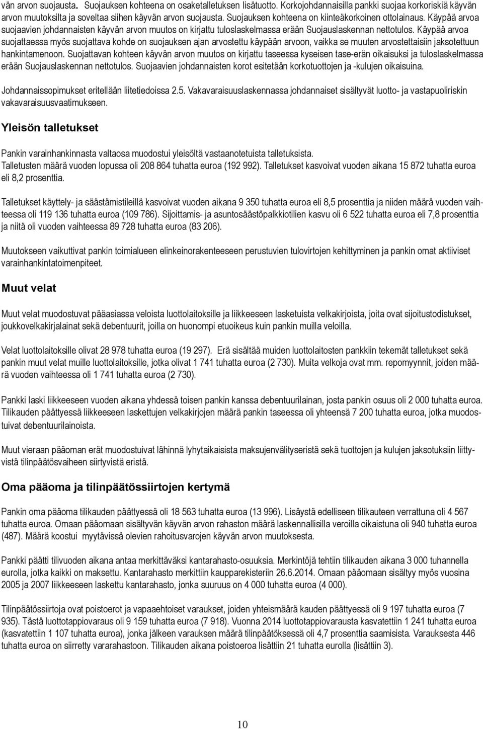 Käypää arvoa suojattaessa myös suojattava kohde on suojauksen ajan arvostettu käypään arvoon, vaikka se muuten arvostettaisiin jaksotettuun hankintamenoon.