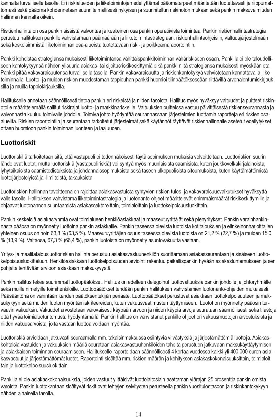 sekä pankin maksuvalmiuden hallinnan kannalta oikein. Riskienhallinta on osa pankin sisäistä valvontaa ja keskeinen osa pankin operatiivista toimintaa.