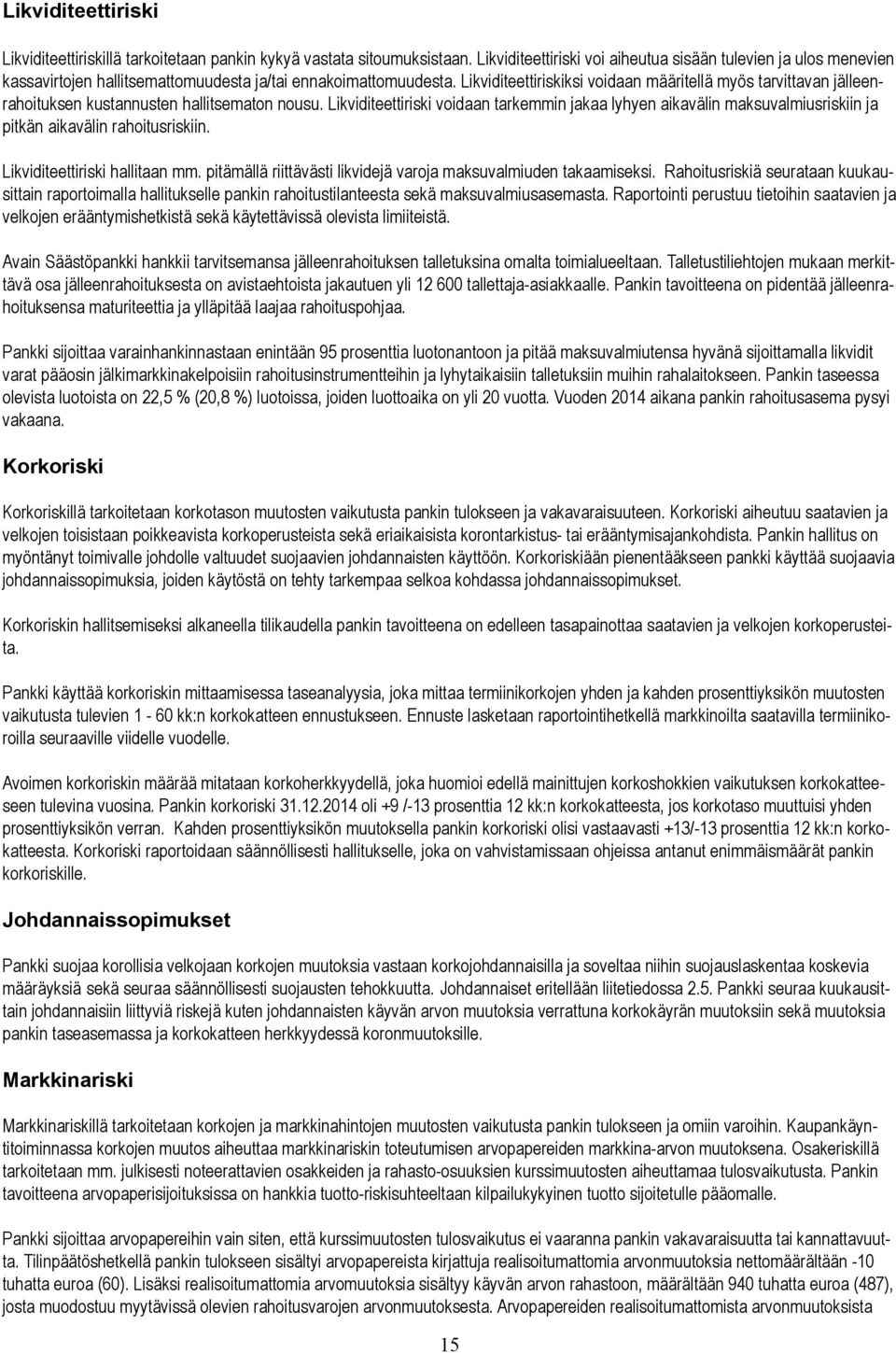 Likviditeettiriskiksi voidaan määritellä myös tarvittavan jälleenrahoituksen kustannusten hallitsematon nousu.