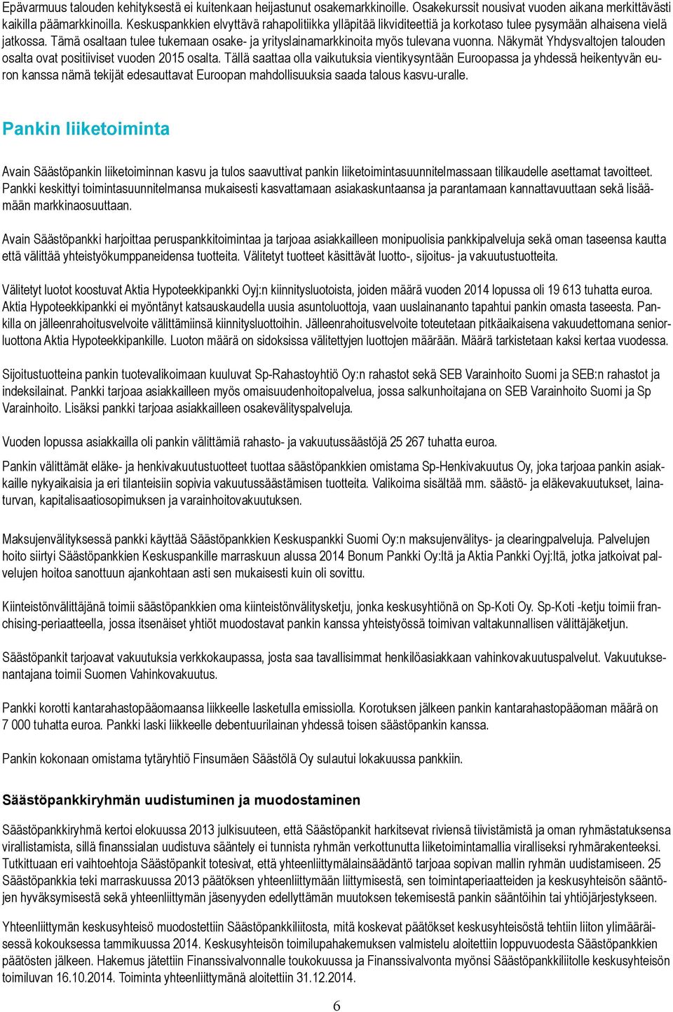 Tämä osaltaan tulee tukemaan osake- ja yrityslainamarkkinoita myös tulevana vuonna. Näkymät Yhdysvaltojen talouden osalta ovat positiiviset vuoden 2015 osalta.