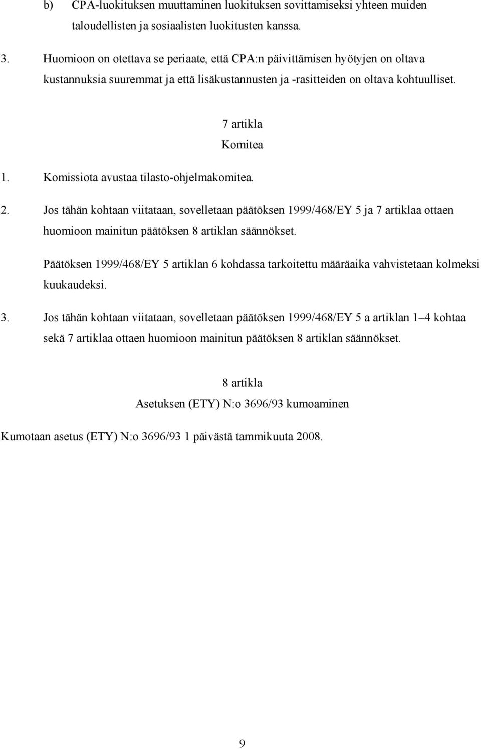 Komissiota avustaa tilasto-ohjelmakomitea. 2. Jos tähän kohtaan viitataan, sovelletaan päätöksen 1999/468/EY 5 ja 7 artiklaa ottaen huomioon mainitun päätöksen 8 artiklan säännökset.