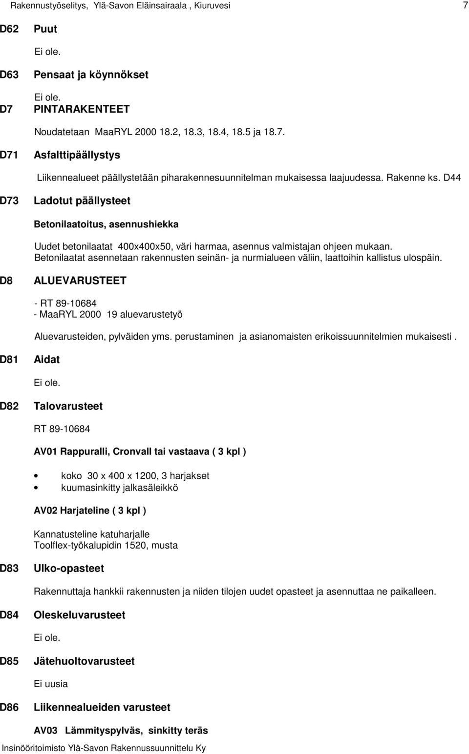 Betonilaatat asennetaan rakennusten seinän- ja nurmialueen väliin, laattoihin kallistus ulospäin. D8 ALUEVARUSTEET - RT 89-10684 - MaaRYL 2000 19 aluevarustetyö Aluevarusteiden, pylväiden yms.