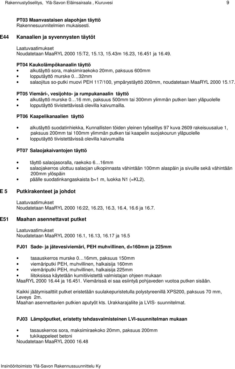 PT04 Kaukolämpökanaalin täyttö alkutäyttö sora, maksimiraekoko 20mm, paksuus 600mm lopputäyttö murske 0 32mm salaojitus so-putki muovi PEH 117/