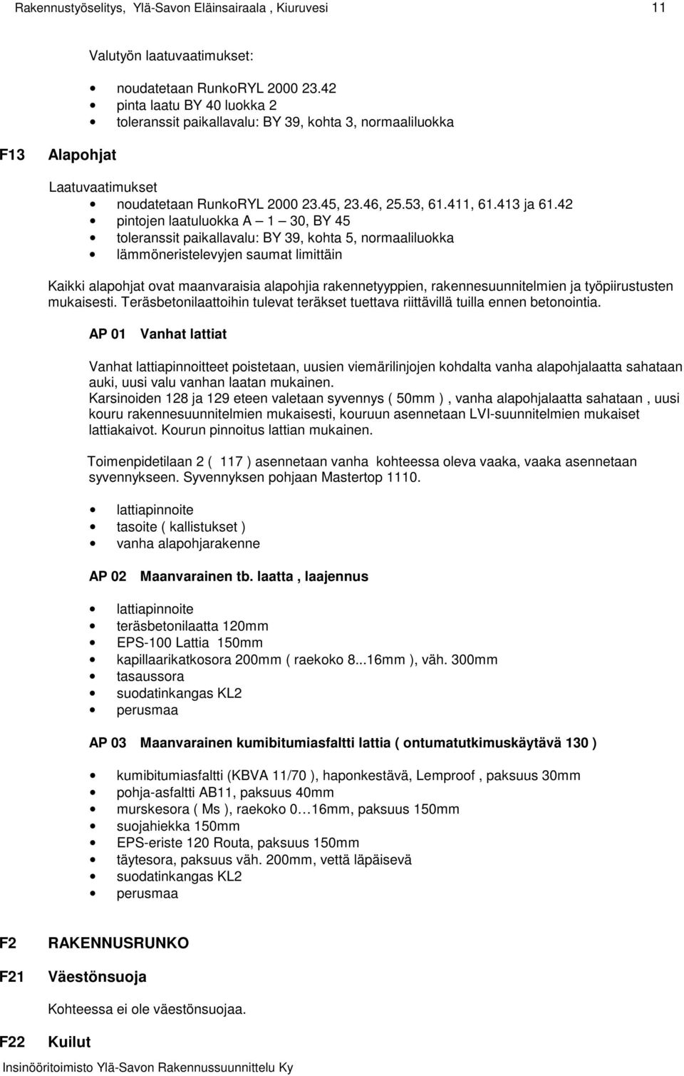 42 pintojen laatuluokka A 1 30, BY 45 toleranssit paikallavalu: BY 39, kohta 5, normaaliluokka lämmöneristelevyjen saumat limittäin Kaikki alapohjat ovat maanvaraisia alapohjia rakennetyyppien,