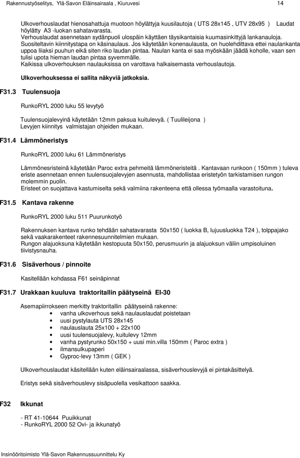 Jos käytetään konenaulausta, on huolehdittava ettei naulankanta uppoa liiaksi puuhun eikä siten riko laudan pintaa.