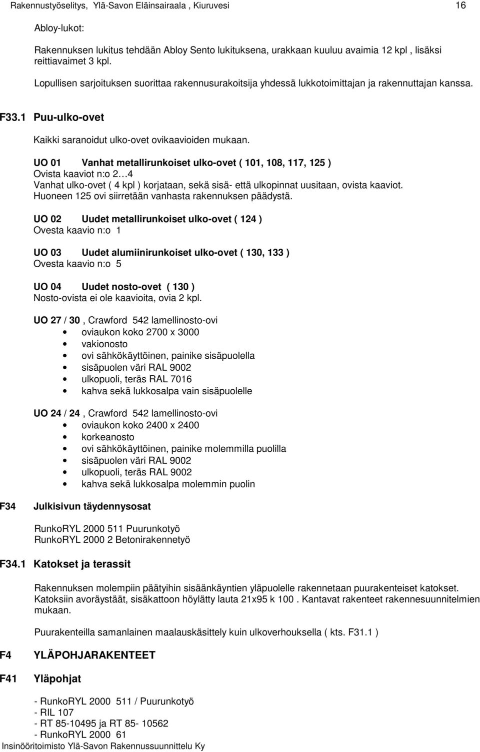 UO 01 Vanhat metallirunkoiset ulko-ovet ( 101, 108, 117, 125 ) Ovista kaaviot n:o 2 4 Vanhat ulko-ovet ( 4 kpl ) korjataan, sekä sisä- että ulkopinnat uusitaan, ovista kaaviot.