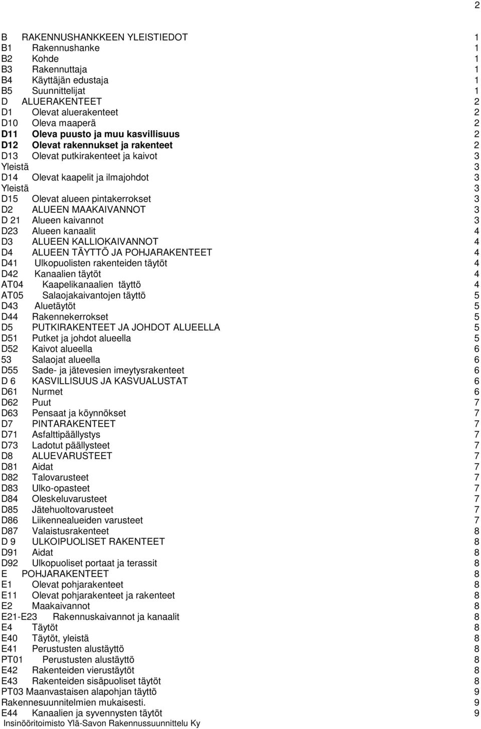 3 D2 ALUEEN MAAKAIVANNOT 3 D 21 Alueen kaivannot 3 D23 Alueen kanaalit 4 D3 ALUEEN KALLIOKAIVANNOT 4 D4 ALUEEN TÄYTTÖ JA POHJARAKENTEET 4 D41 Ulkopuolisten rakenteiden täytöt 4 D42 Kanaalien täytöt 4