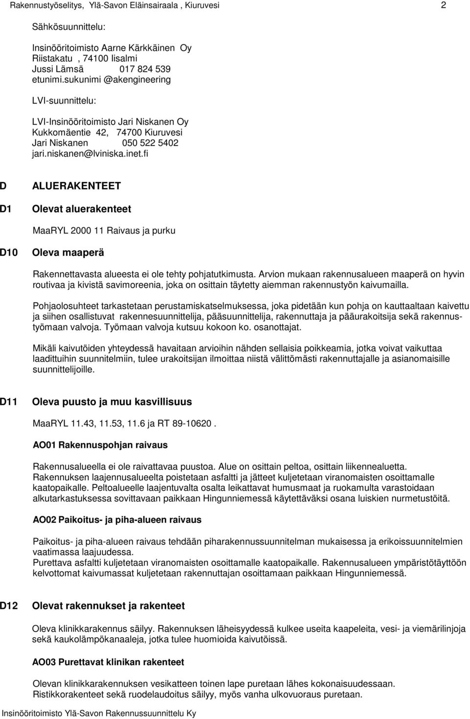 fi D D1 ALUERAKENTEET Olevat aluerakenteet MaaRYL 2000 11 Raivaus ja purku D10 Oleva maaperä Rakennettavasta alueesta ei ole tehty pohjatutkimusta.