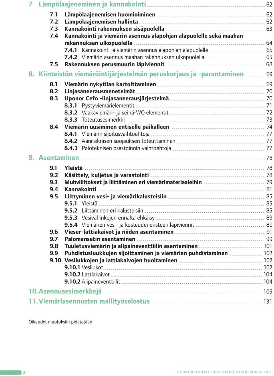 5 Rakennuksen perusmuurin läpiviennit 68 8. Kiinteistön viemäröintijärjestelmän peruskorjaus ja -parantaminen 69 8. Viemärin nykytilan kartoittaminen 69 8.2 Linjasaneerausmenetelmät 70 8.