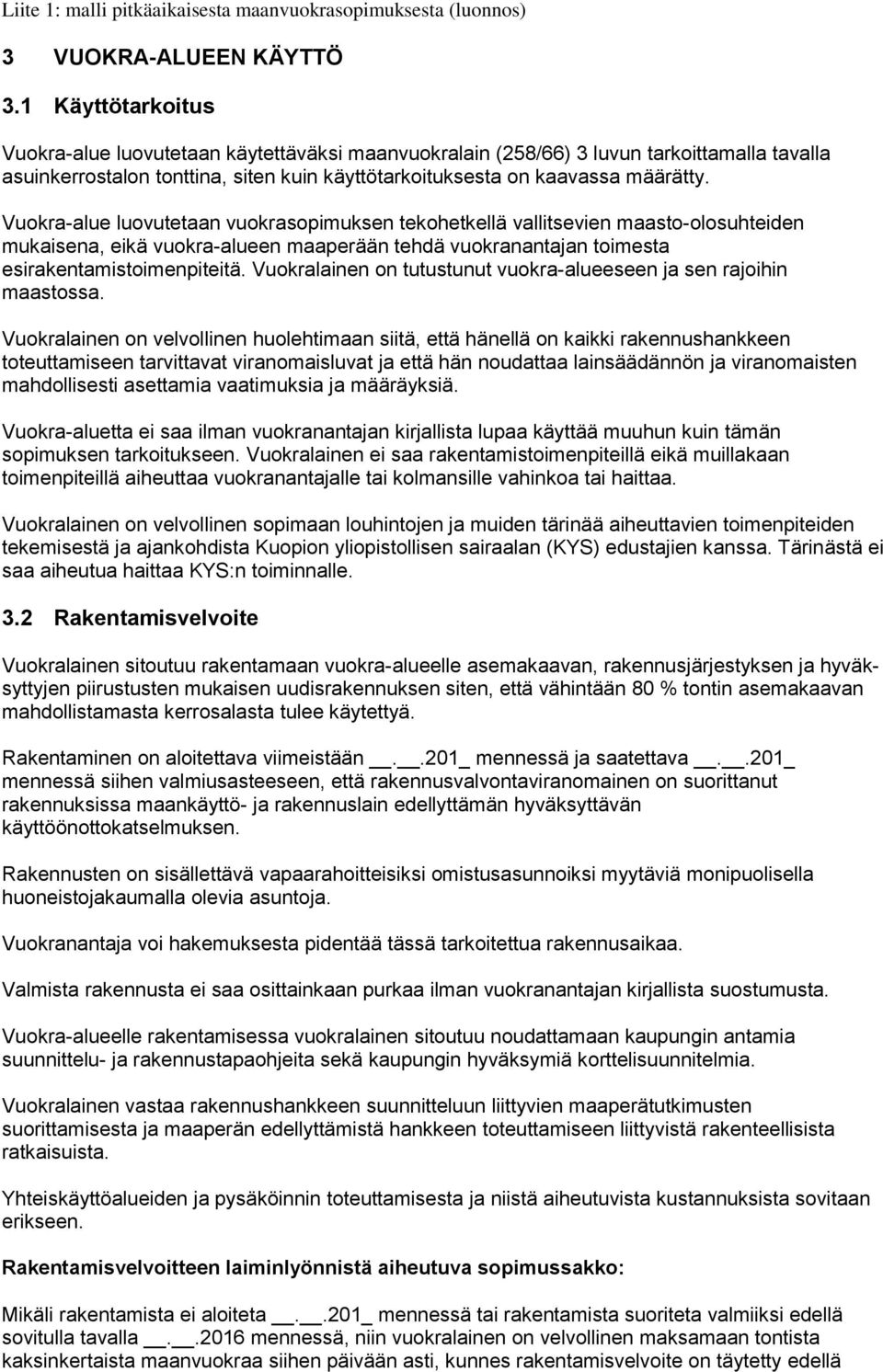 Vuokra-alue luovutetaan vuokrasopimuksen tekohetkellä vallitsevien maasto-olosuhteiden mukaisena, eikä vuokra-alueen maaperään tehdä vuokranantajan toimesta esirakentamistoimenpiteitä.