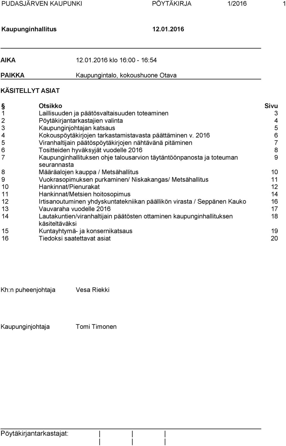 2016 AIKA 12.01.2016 klo 16:00-16:54 PAIKKA Kaupungintalo, kokoushuone Otava KÄSITELLYT ASIAT Otsikko Sivu 1 Laillisuuden ja päätösvaltaisuuden toteaminen 3 2 Pöytäkirjantarkastajien valinta 4 3