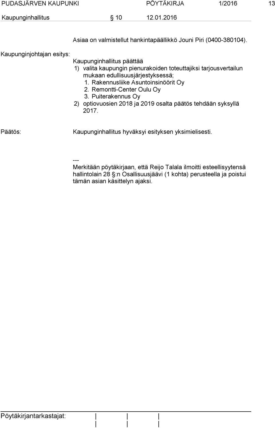 Rakennusliike Asuntoinsinöörit Oy 2. Remontti-Center Oulu Oy 3. Puiterakennus Oy 2) optiovuosien 2018 ja 2019 osalta päätös tehdään syksyllä 2017.