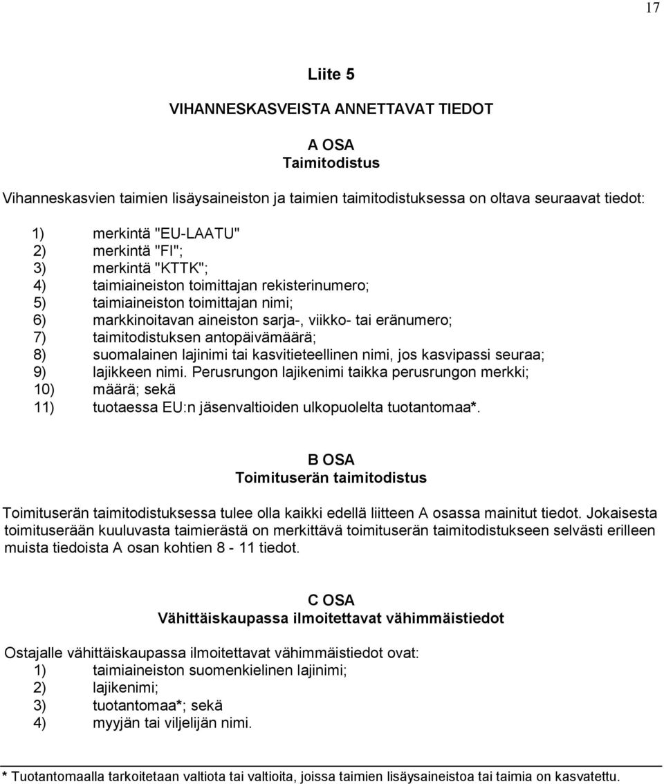 antopäivämäärä; 8) suomalainen lajinimi tai kasvitieteellinen nimi, jos kasvipassi seuraa; 9) lajikkeen nimi.