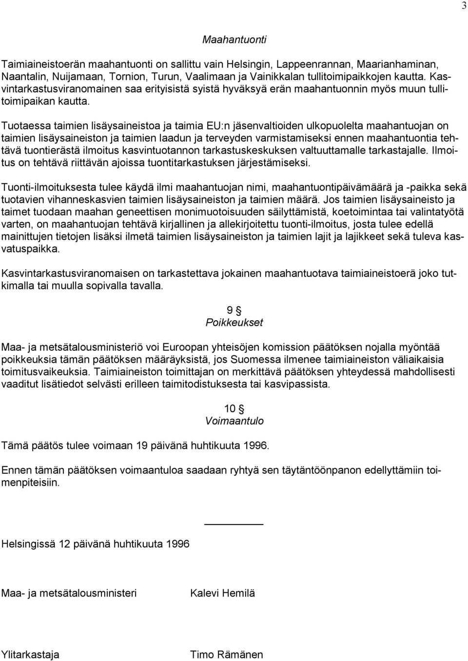 Tuotaessa taimien lisäysaineistoa ja taimia EU:n jäsenvaltioiden ulkopuolelta maahantuojan on taimien lisäysaineiston ja taimien laadun ja terveyden varmistamiseksi ennen maahantuontia tehtävä