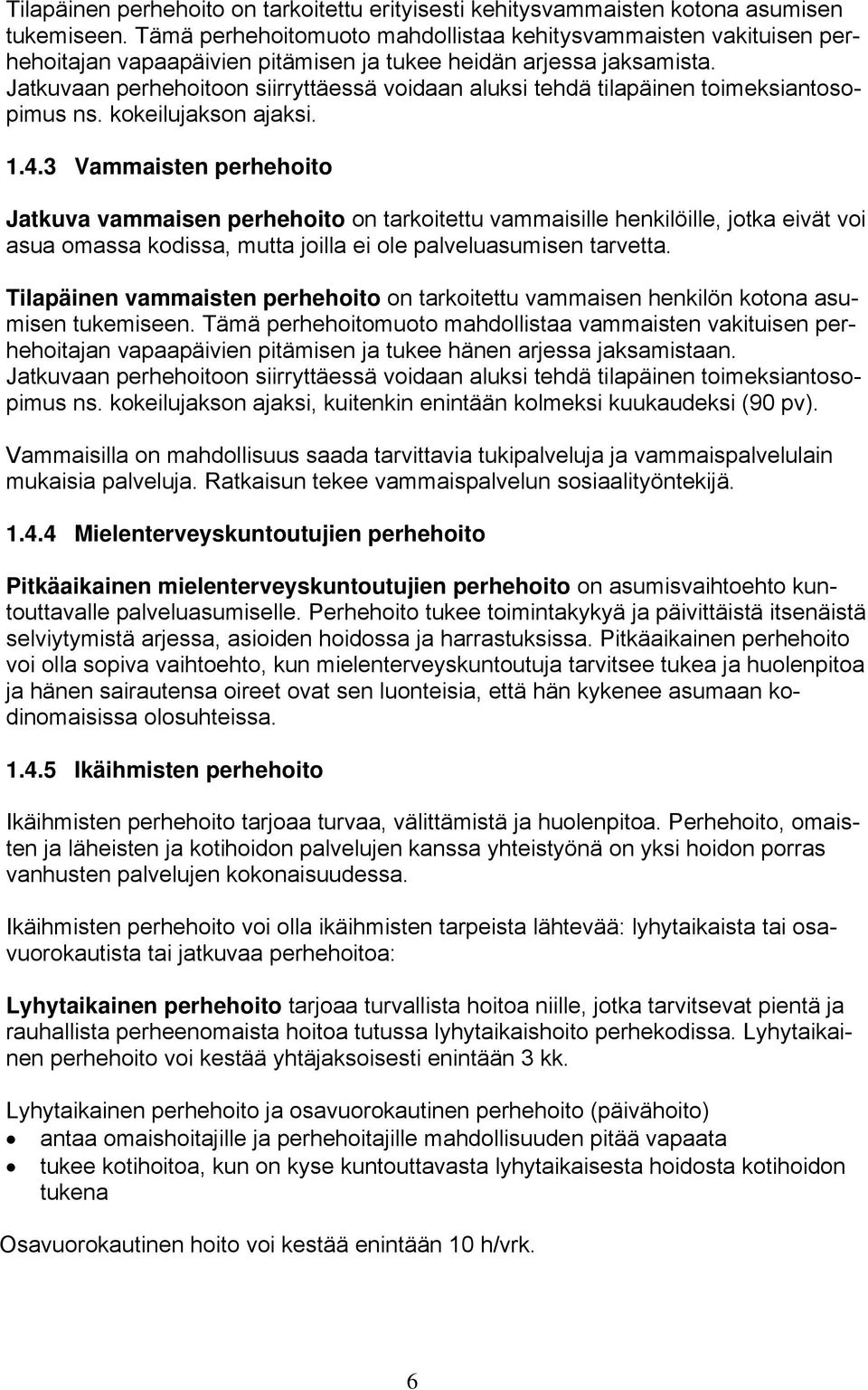 Jatkuvaan perhehoitoon siirryttäessä voidaan aluksi tehdä tilapäinen toimeksiantosopimus ns. kokeilujakson ajaksi. 1.4.