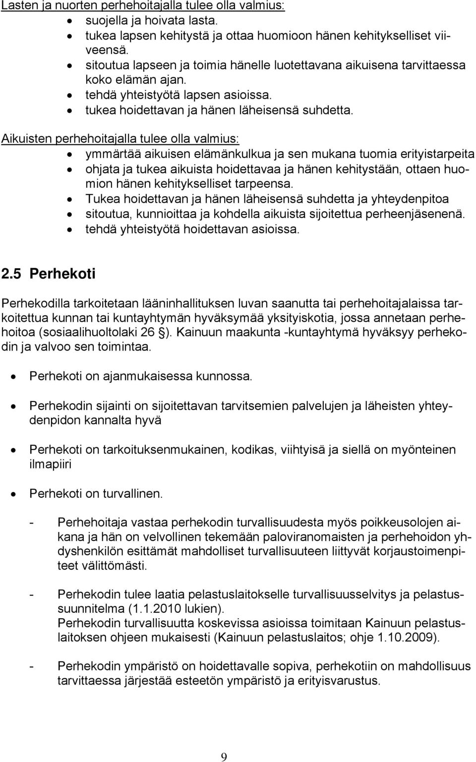 Aikuisten perhehoitajalla tulee olla valmius: ymmärtää aikuisen elämänkulkua ja sen mukana tuomia erityistarpeita ohjata ja tukea aikuista hoidettavaa ja hänen kehitystään, ottaen huomion hänen