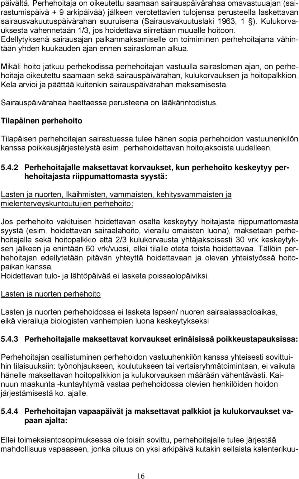 (Sairausvakuutuslaki 1963, 1 ). Kulukorvauksesta vähennetään 1/3, jos hoidettava siirretään muualle hoitoon.