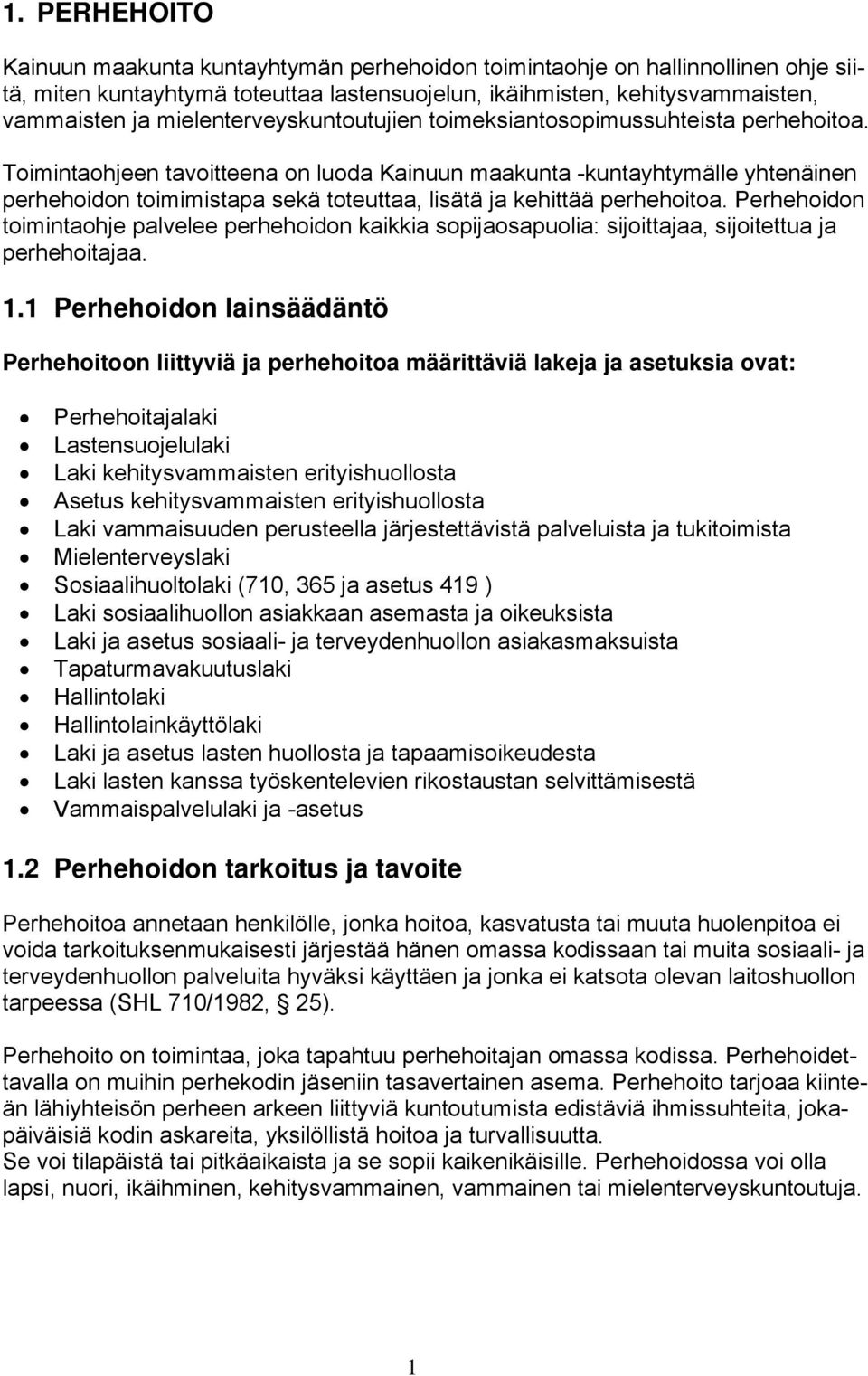 Toimintaohjeen tavoitteena on luoda Kainuun maakunta -kuntayhtymälle yhtenäinen perhehoidon toimimistapa sekä toteuttaa, lisätä ja kehittää perhehoitoa.