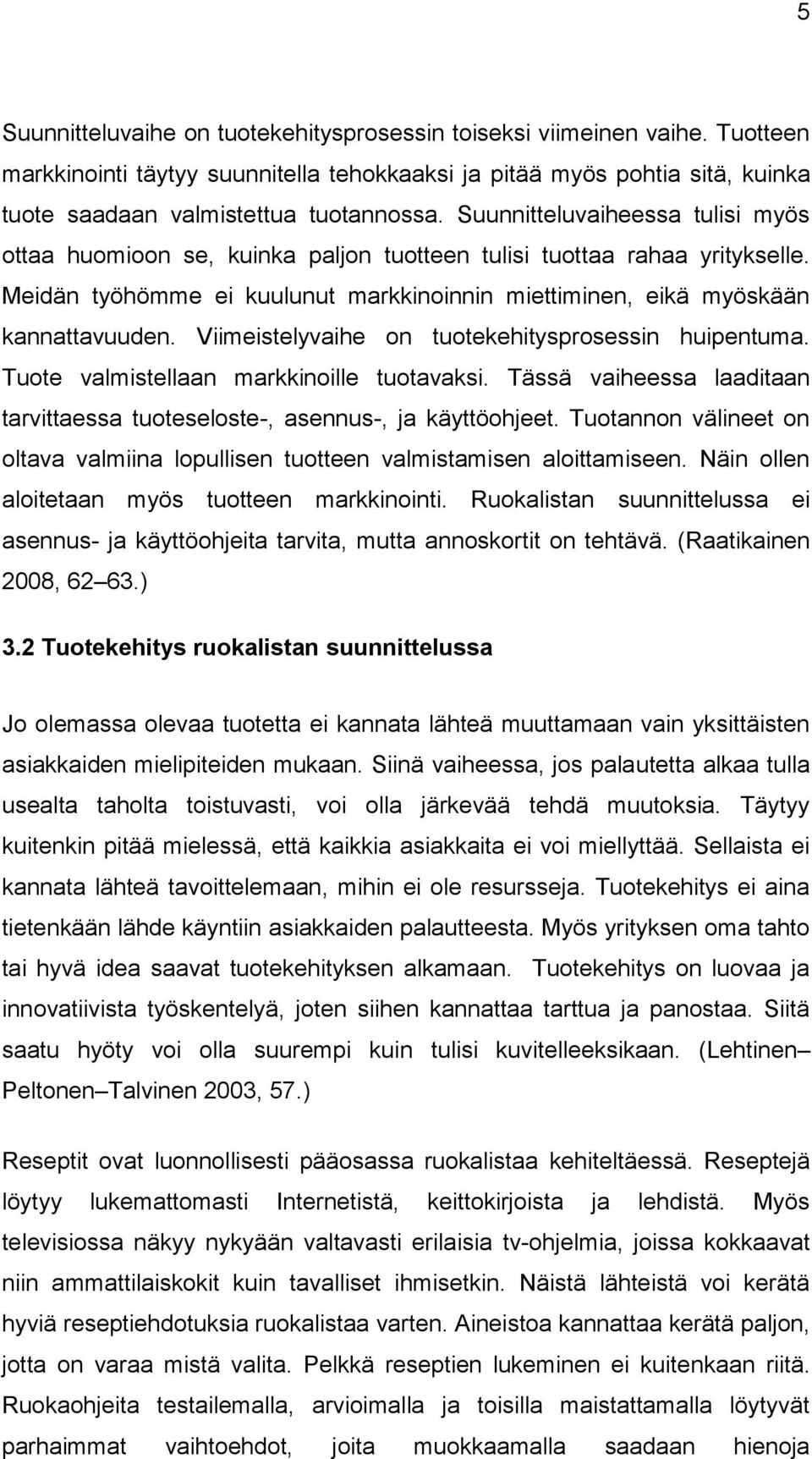 Viimeistelyvaihe on tuotekehitysprosessin huipentuma. Tuote valmistellaan markkinoille tuotavaksi. Tässä vaiheessa laaditaan tarvittaessa tuoteseloste-, asennus-, ja käyttöohjeet.