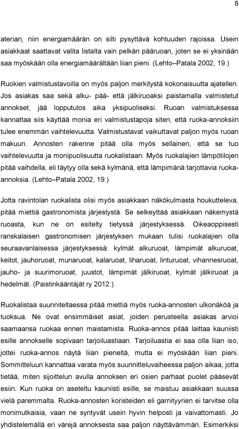 ) Ruokien valmistustavoilla on myös paljon merkitystä kokonaisuutta ajatellen. Jos asiakas saa sekä alku- pää- että jälkiruoaksi paistamalla valmistetut annokset, jää lopputulos aika yksipuoliseksi.