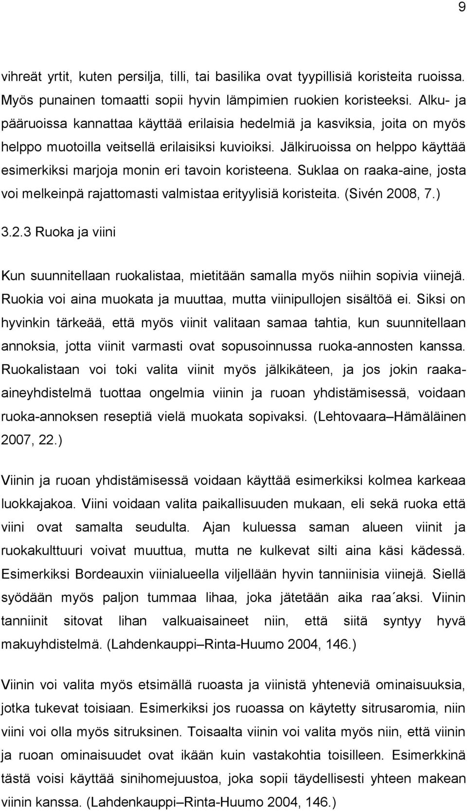 Jälkiruoissa on helppo käyttää esimerkiksi marjoja monin eri tavoin koristeena. Suklaa on raaka-aine, josta voi melkeinpä rajattomasti valmistaa erityylisiä koristeita. (Sivén 20