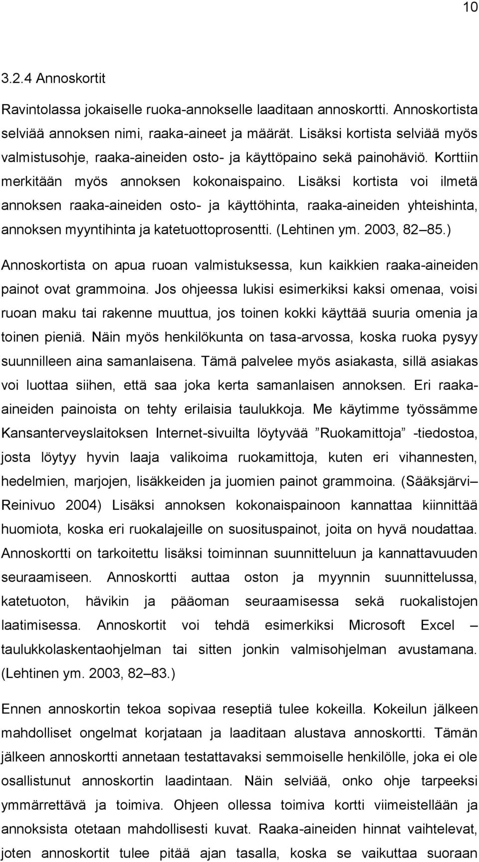 Lisäksi kortista voi ilmetä annoksen raaka-aineiden osto- ja käyttöhinta, raaka-aineiden yhteishinta, annoksen myyntihinta ja katetuottoprosentti. (Lehtinen ym. 2003, 82 85.
