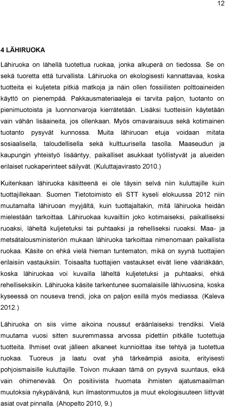 Pakkausmateriaaleja ei tarvita paljon, tuotanto on pienimuotoista ja luonnonvaroja kierrätetään. Lisäksi tuotteisiin käytetään vain vähän lisäaineita, jos ollenkaan.
