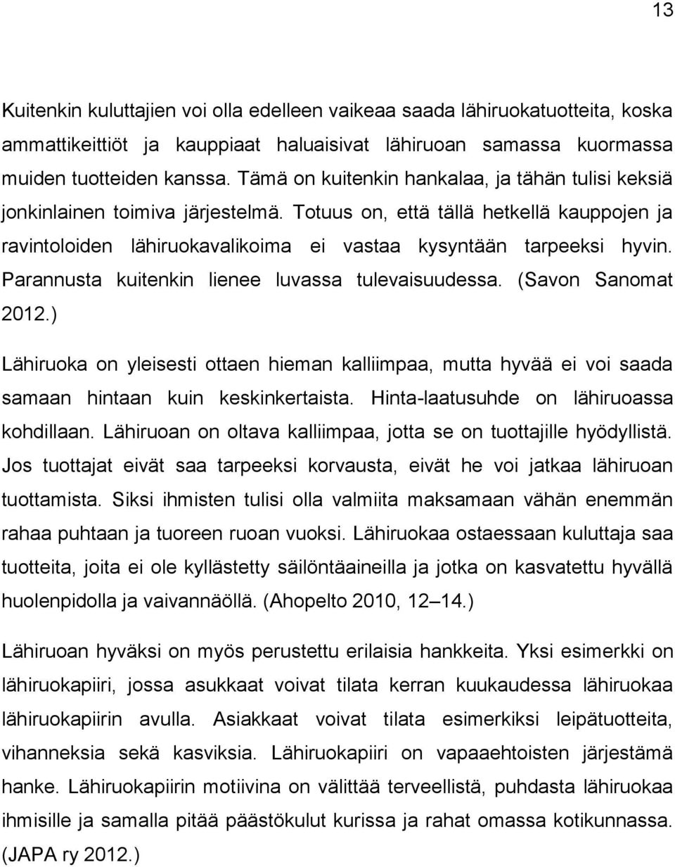 Parannusta kuitenkin lienee luvassa tulevaisuudessa. (Savon Sanomat 2012.) Lähiruoka on yleisesti ottaen hieman kalliimpaa, mutta hyvää ei voi saada samaan hintaan kuin keskinkertaista.