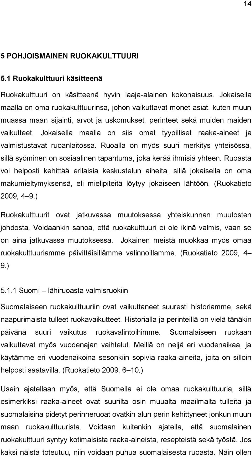 Jokaisella maalla on siis omat tyypilliset raaka-aineet ja valmistustavat ruoanlaitossa. Ruoalla on myös suuri merkitys yhteisössä, sillä syöminen on sosiaalinen tapahtuma, joka kerää ihmisiä yhteen.