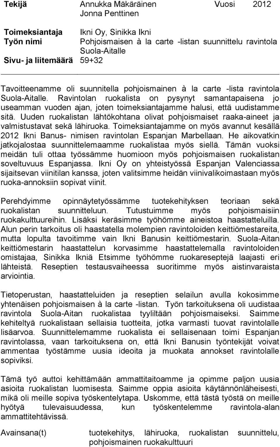 Ravintolan ruokalista on pysynyt samantapaisena jo useamman vuoden ajan, joten toimeksiantajamme halusi, että uudistamme sitä.