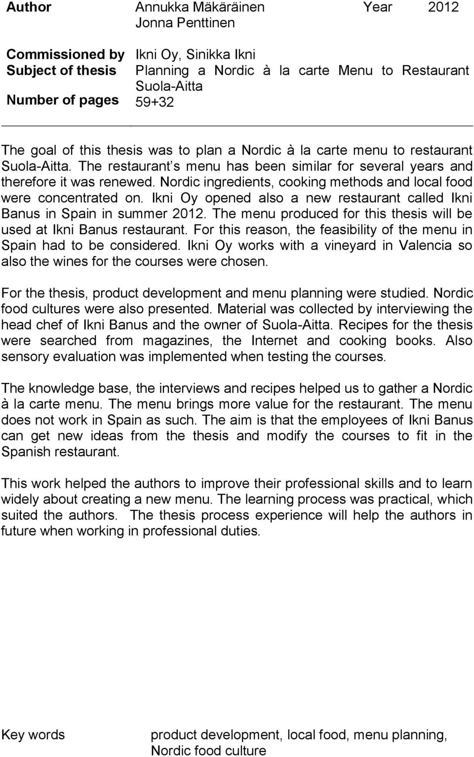 Nordic ingredients, cooking methods and local food were concentrated on. Ikni Oy opened also a new restaurant called Ikni Banus in Spain in summer 2012.