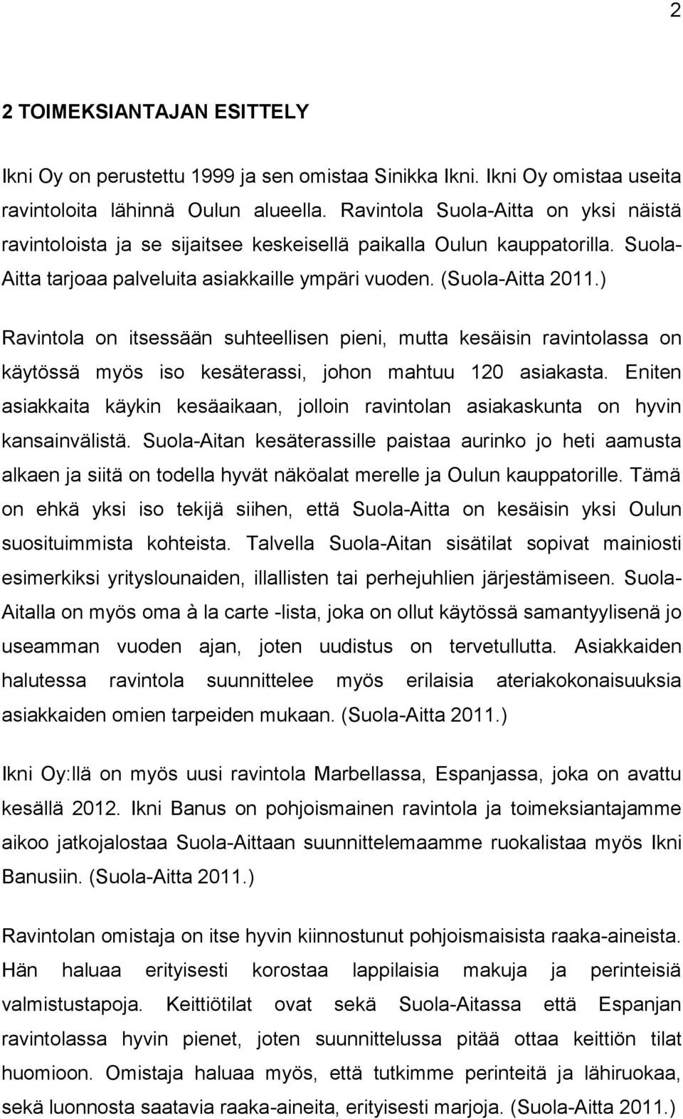 ) Ravintola on itsessään suhteellisen pieni, mutta kesäisin ravintolassa on käytössä myös iso kesäterassi, johon mahtuu 120 asiakasta.