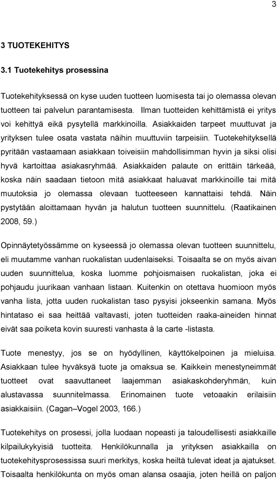 Tuotekehityksellä pyritään vastaamaan asiakkaan toiveisiin mahdollisimman hyvin ja siksi olisi hyvä kartoittaa asiakasryhmää.
