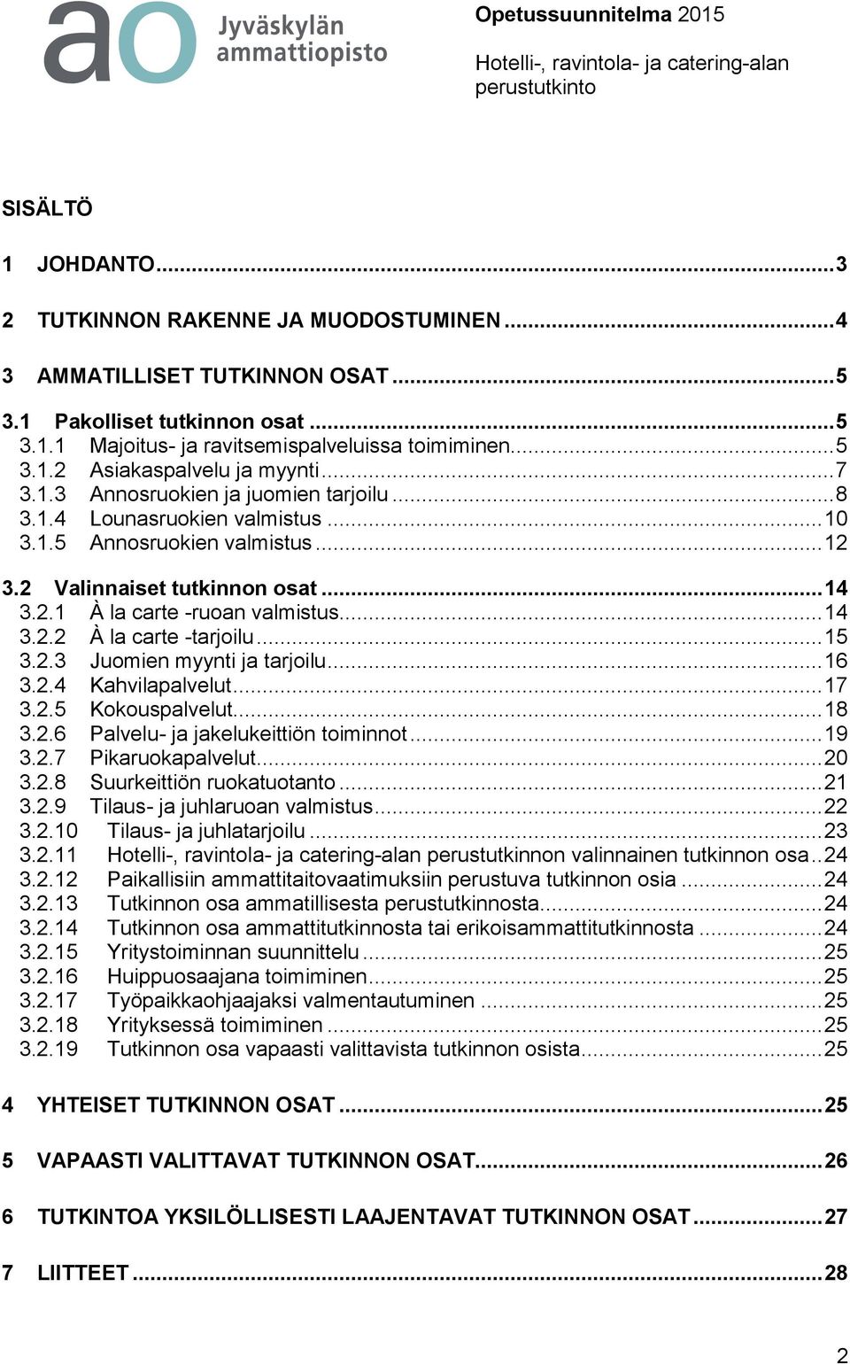 .. 15 3.2.3 Juomien myynti ja tarjoilu... 16 3.2.4 Kahvilapalvelut... 17 3.2.5 Kokouspalvelut... 18 3.2.6 Palvelu- ja jakelukeittiön toiminnot... 19 3.2.7 Pikaruokapalvelut... 20 3.2.8 Suurkeittiön ruokatuotanto.