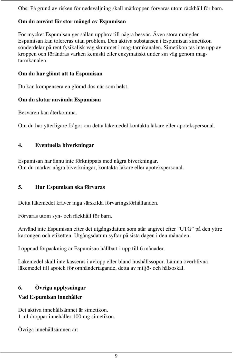 Simetikon tas inte upp av kroppen och förändras varken kemiskt eller enzymatiskt under sin väg genom magtarmkanalen. Om du har glömt att ta Espumisan Du kan kompensera en glömd dos när som helst.