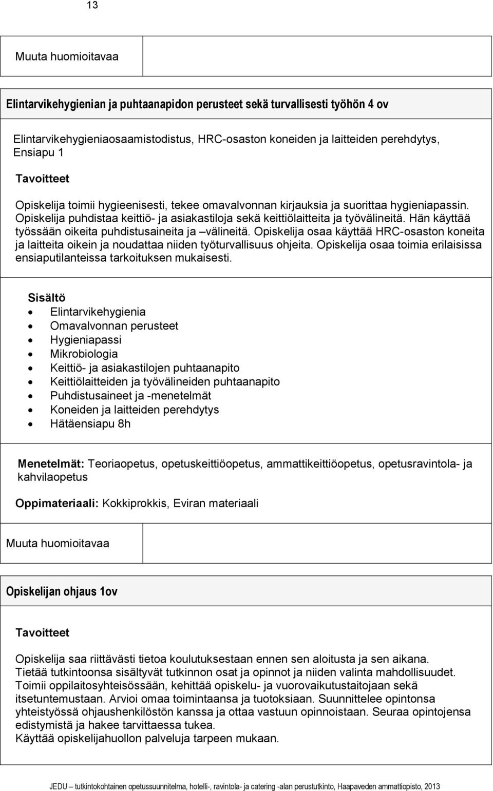 Hän käyttää työssään oikeita puhdistusaineita ja välineitä. Opiskelija osaa käyttää HRC-osaston koneita ja laitteita oikein ja noudattaa niiden työturvallisuus ohjeita.