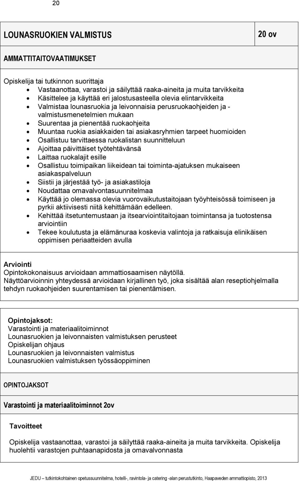asiakasryhmien tarpeet huomioiden Osallistuu tarvittaessa ruokalistan suunnitteluun Ajoittaa päivittäiset työtehtävänsä Laittaa ruokalajit esille Osallistuu toimipaikan liikeidean tai