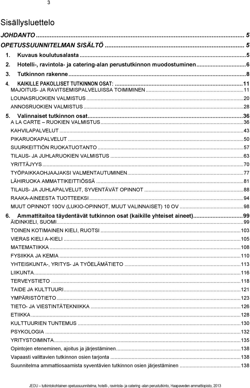 .. 36 A LA CARTE RUOKIEN VALMISTUS... 36 KAHVILAPALVELUT... 43 PIKARUOKAPALVELUT... 50 SUURKEITTIÖN RUOKATUOTANTO... 57 TILAUS- JA JUHLARUOKIEN VALMISTUS... 63 YRITTÄJYYS.