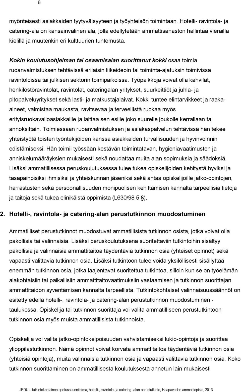 Kokin koulutusohjelman tai osaamisalan suorittanut kokki osaa toimia ruoanvalmistuksen tehtävissä erilaisin liikeideoin tai toiminta-ajatuksin toimivissa ravintoloissa tai julkisen sektorin