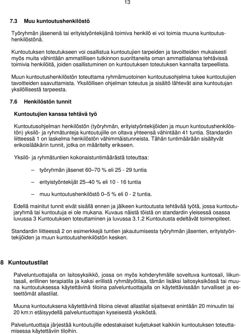 joiden osallistuminen on kuntoutuksen toteutuksen kannalta tarpeellista. Muun kuntoutushenkilöstön toteuttama ryhmämuotoinen kuntoutusohjelma tukee kuntoutujien tavoitteiden saavuttamista.