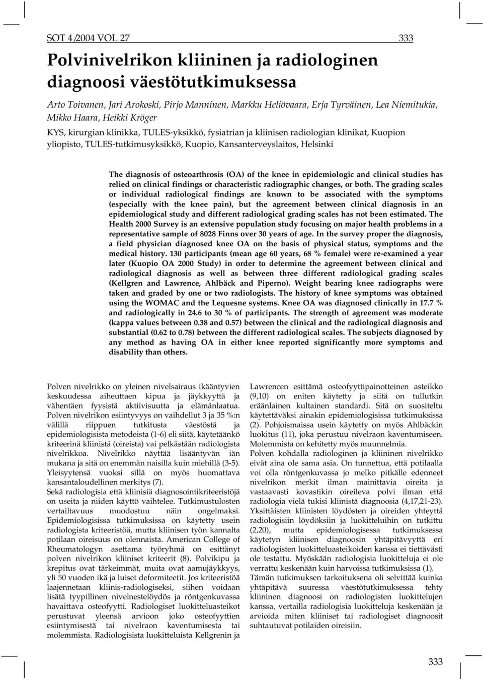 diagnosis of osteoarthrosis (OA) of the knee in epidemiologic and clinical studies has relied on clinical findings or characteristic radiographic changes, or both.