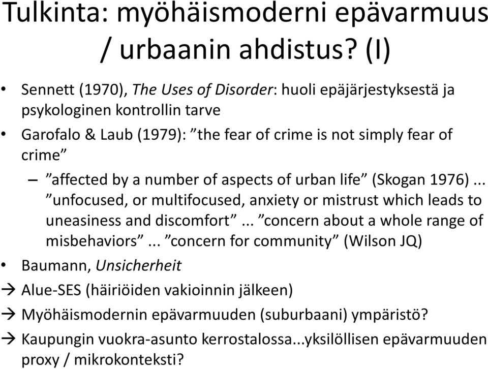 crime affected by a number of aspects of urban life (Skogan 1976)... unfocused, or multifocused, anxiety or mistrust which leads to uneasiness and discomfort.