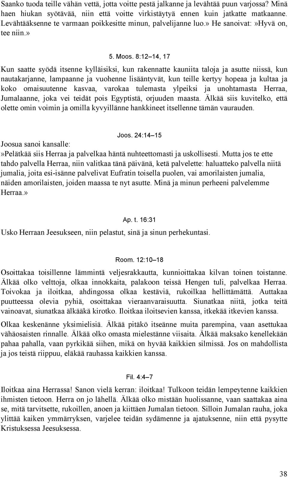 8:12 14, 17 Kun saatte syödä itsenne kylläisiksi, kun rakennatte kauniita taloja ja asutte niissä, kun nautakarjanne, lampaanne ja vuohenne lisääntyvät, kun teille kertyy hopeaa ja kultaa ja koko