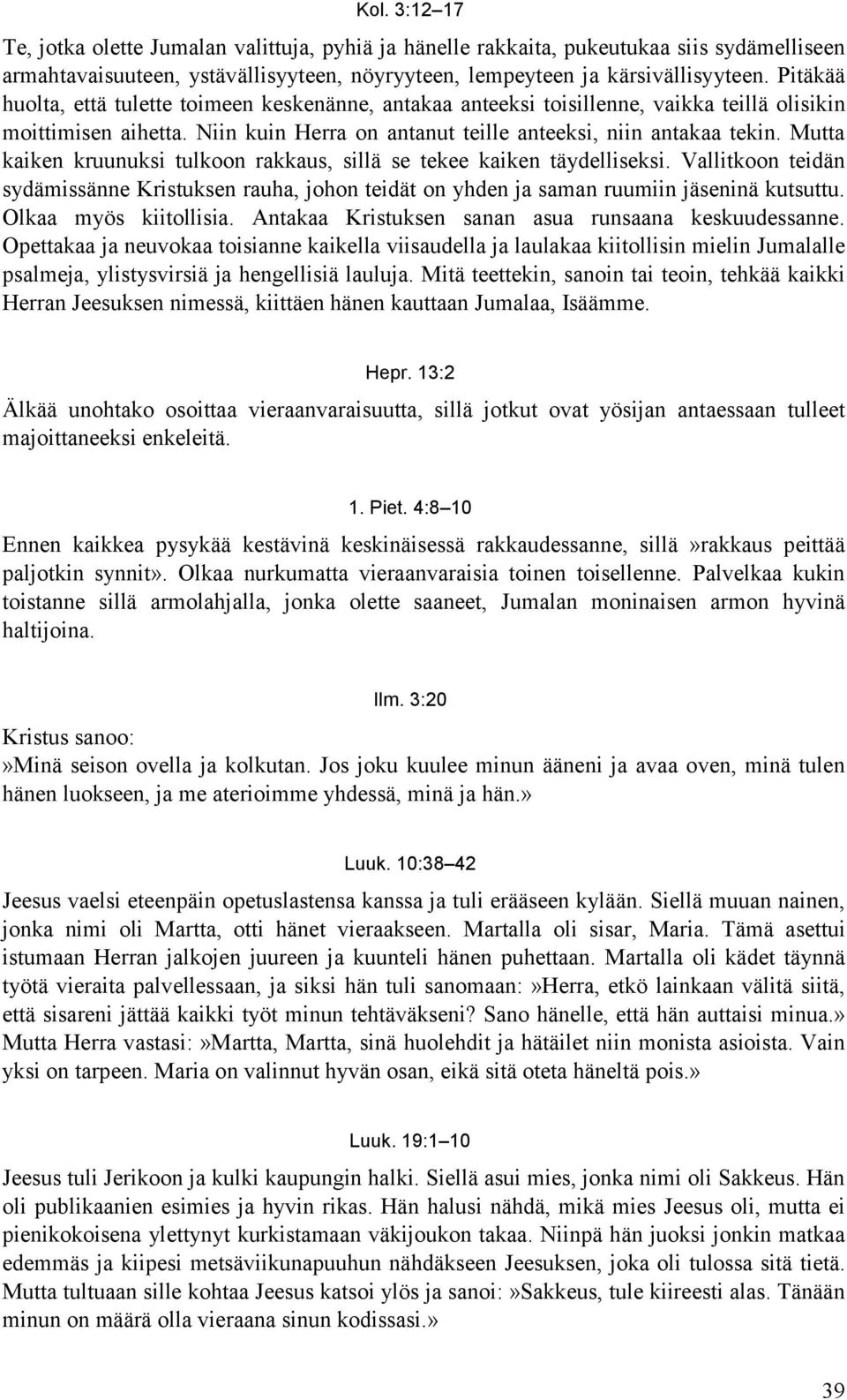 Mutta kaiken kruunuksi tulkoon rakkaus, sillä se tekee kaiken täydelliseksi. Vallitkoon teidän sydämissänne Kristuksen rauha, johon teidät on yhden ja saman ruumiin jäseninä kutsuttu.