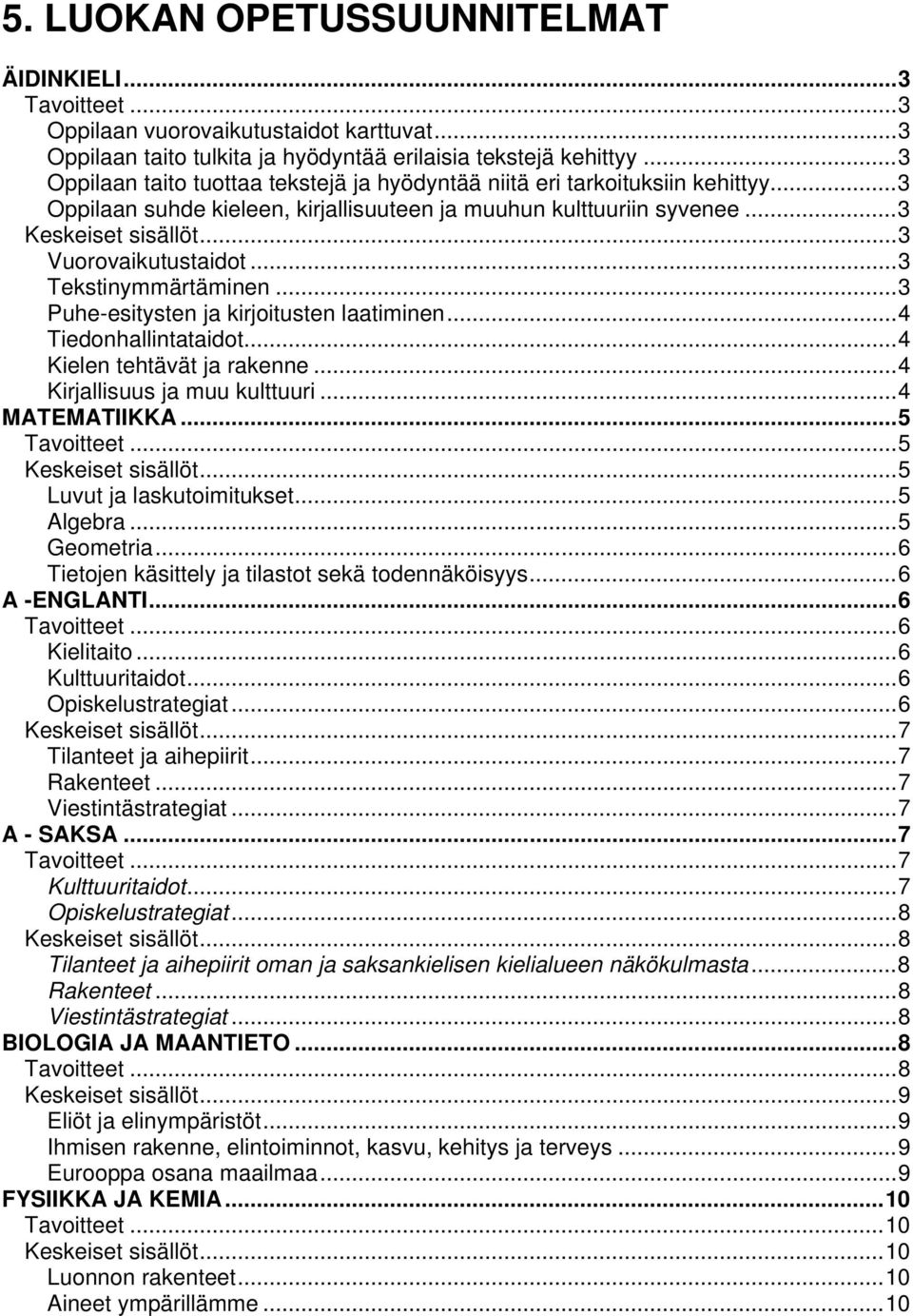 ..3 Tekstinymmärtäminen...3 Puhe-esitysten ja kirjoitusten laatiminen...4 Tiedonhallintataidot...4 Kielen tehtävät ja rakenne...4 Kirjallisuus ja muu kulttuuri...4 MATEMATIIKKA...5.