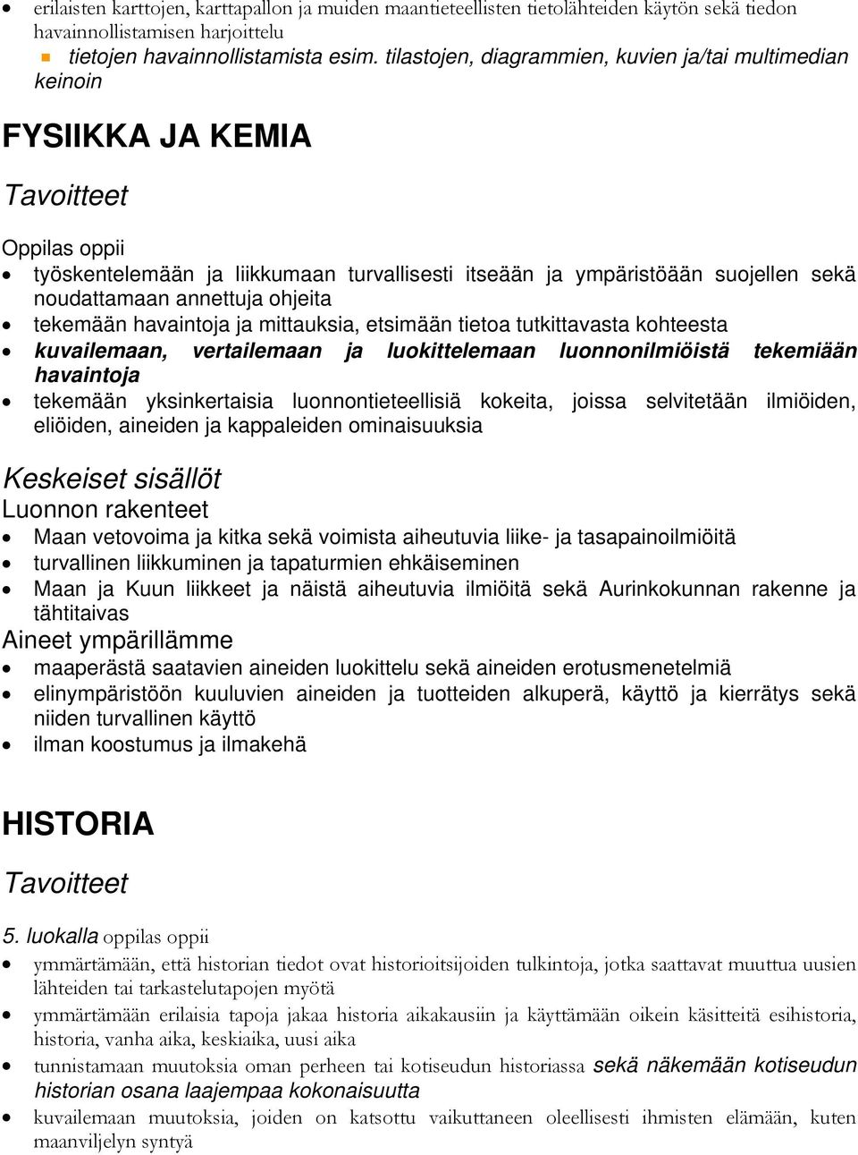 tekemään havaintoja ja mittauksia, etsimään tietoa tutkittavasta kohteesta kuvailemaan, vertailemaan ja luokittelemaan luonnonilmiöistä tekemiään havaintoja tekemään yksinkertaisia