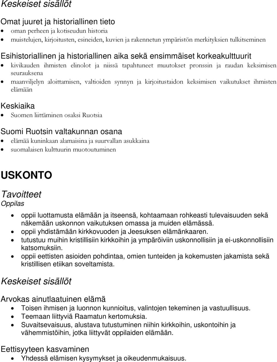 synnyn ja kirjoitustaidon keksimisen vaikutukset ihmisten elämään Keskiaika Suomen liittäminen osaksi Ruotsia Suomi Ruotsin valtakunnan osana elämää kuninkaan alamaisina ja suurvallan asukkaina