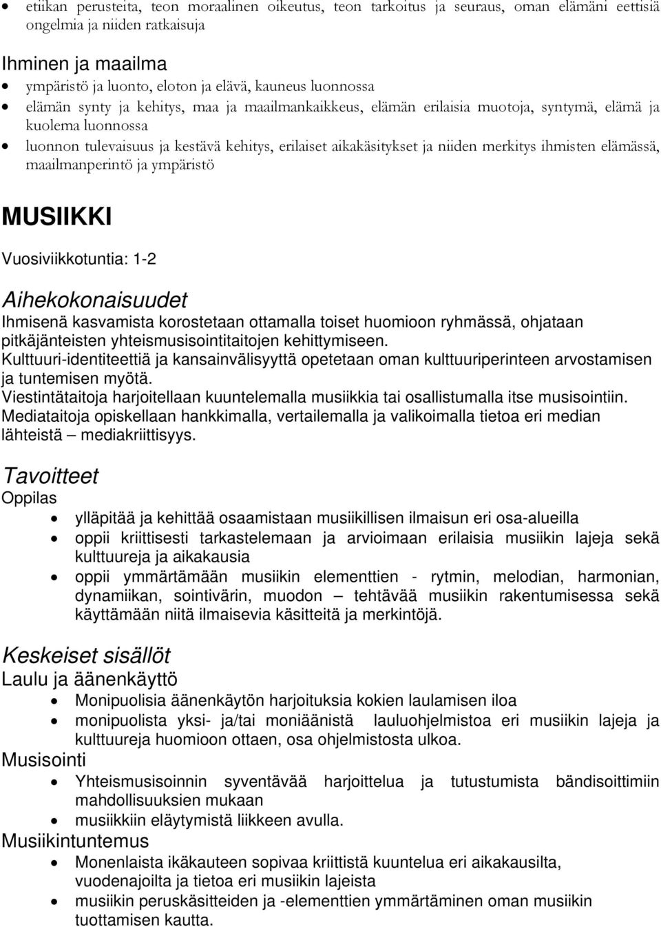 ihmisten elämässä, maailmanperintö ja ympäristö MUSIIKKI Vuosiviikkotuntia: 1-2 Aihekokonaisuudet Ihmisenä kasvamista korostetaan ottamalla toiset huomioon ryhmässä, ohjataan pitkäjänteisten